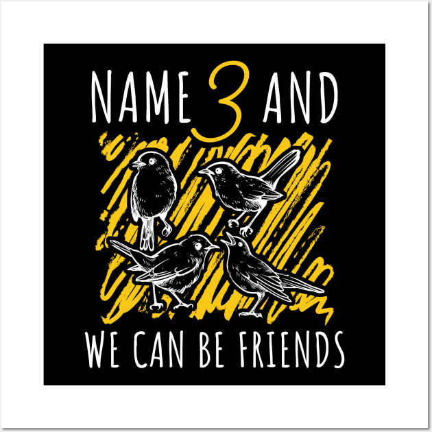 Name 3 and We Can Be Friends Wall Art by maxcode